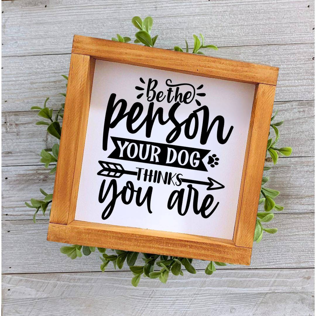 Farmhouse style wooden sign with 'Be the person your dog thinks you are' design